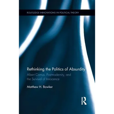 Rethinking the Politics of Absurdity: Albert Camus, Postmodernity, and the Survival of Innocence