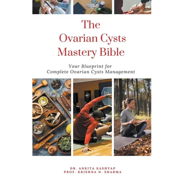 The Ovarian Cysts Mastery Bible: Your Blueprint For Complete Ovarian Cysts Management