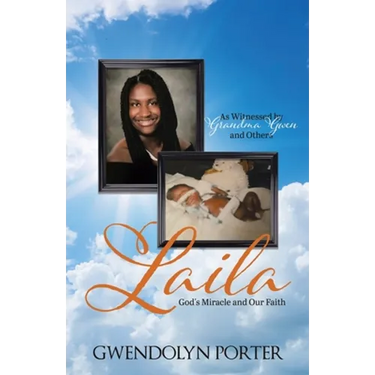 Laila: God's Miracle and Our Faith As Witnessed by Grandma Gwen and Others