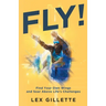 Fly!: Find Your Own Wings And Soar Above Life's Challenges
