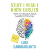 Stuff I Wish I Knew Earlier: How to Unlock Your Career Potential