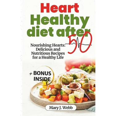 Heart Healthy Diet After 50: Nourishing Hearts: Delicious and Nutritious Recipes for a Healthy Life