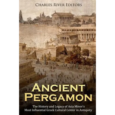 Ancient Pergamon: The History and Legacy of Asia Minor's Most Influential Greek Cultural Center in Antiquity