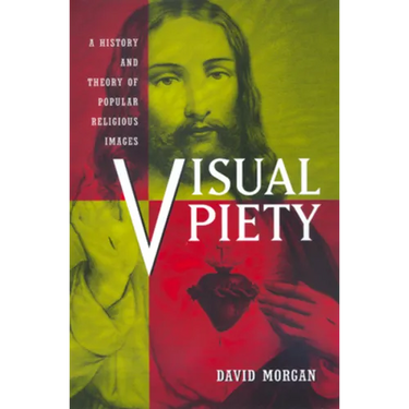 Visual Piety: A History and Theory of Popular Religious Images