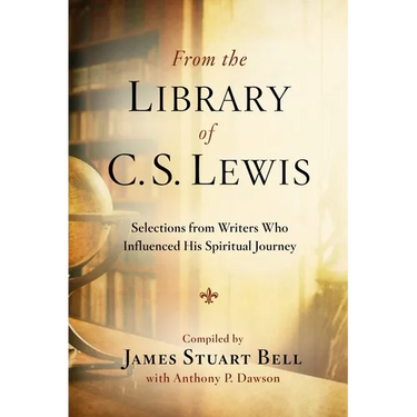 From the Library of C.S. Lewis: Selections from Writers Who Influenced His Spiritual Journey