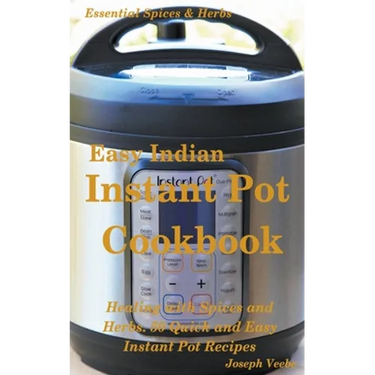 Easy Indian Instant Pot Cookbook: Healing with Spices and Herbs: 50 Healthy Recipes
