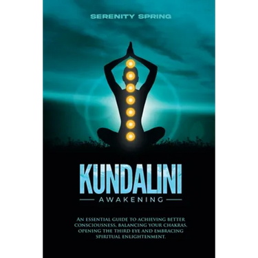 Kundalini Awakening: An essential guide to achieving better consciousness and balancing your chakras, opening the third eye and embracing spiritual en
