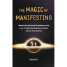 The Magic of Manifesting: Master the Advanced Techniques from Law of Attraction and Successfully Attract Your Desires Todd Hoyt (Law of Attraction)