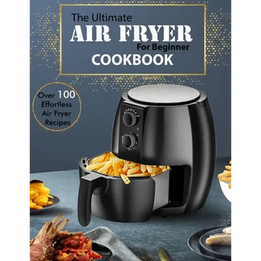 The Ultimate Air Fryer for beginner Cookbook: Over 100 Effortless Air Fryer Recipes