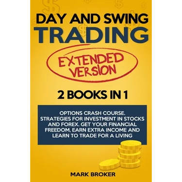 Day and Swing Trading: 2 BOOKS in 1: Option Crash Course. Strategies for Investment in Stocks and Forex. Get your Financial Freedom, Earn Ext