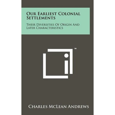 Our Earliest Colonial Settlements: Their Diversities Of Origin And Later Characteristics