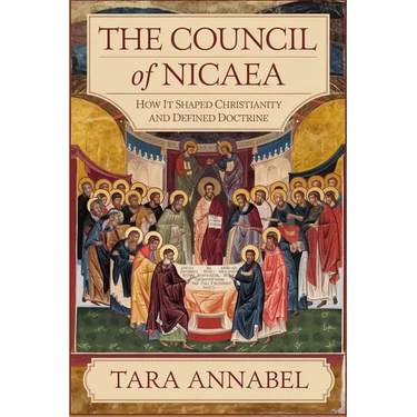 The Council of Nicaea: How It Shaped Christianity and Defined Doctrine