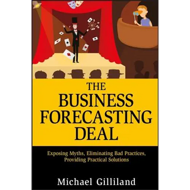 The Business Forecasting Deal: Exposing Myths, Eliminating Bad Practices, Providing Practical Solutions