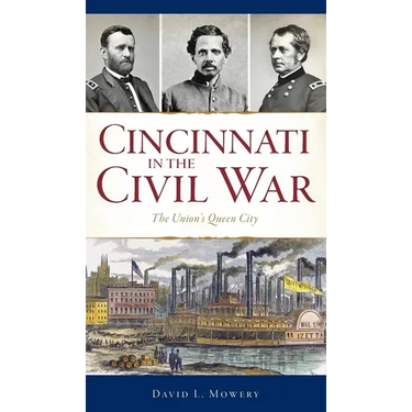 Cincinnati in the Civil War: The Union's Queen City
