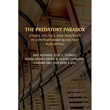 The Predatory Paradox: Ethics, Politics, and Practices in Contemporary Scholarly Publishing