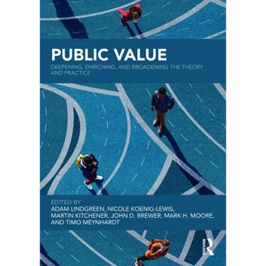 Public Value: Deepening, Enriching, and Broadening the Theory and Practice