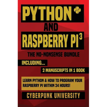 Python & Raspberry Pi 3: The No-Nonsense Bundle: Learn Python & How To Program Your Raspberry Pi Within 24 Hours!