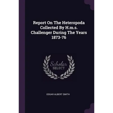 Report On The Heteropoda Collected By H.m.s. Challenger During The Years 1873-76