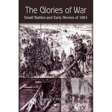 The Glories of War: Small Battle and Early Heroes of 1861