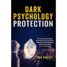 Dark Psychology Protection: How To Analyze And Read People To Handle And Protect Your Self From Toxic People Who Use Dark NLP, Manipulation, Mind