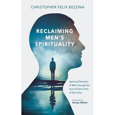 Reclaiming Men's Spirituality: Spiritual Direction of Men Through the Lens of Saint John of the Cross