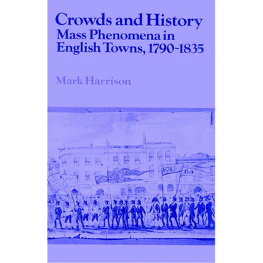 Crowds and History: Mass Phenomena in English Towns, 1790 1835