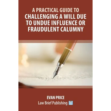 A Practical Guide to Challenging a Will Due to Undue Influence or Fraudulent Calumny
