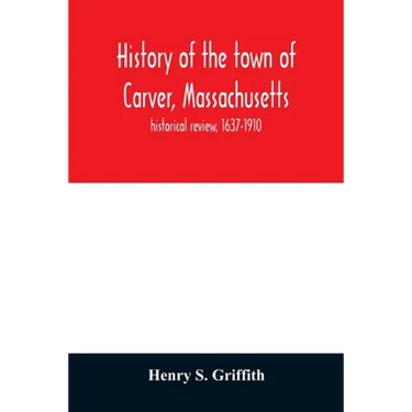 History of the town of Carver, Massachusetts: historical review, 1637-1910