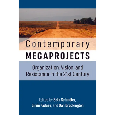 Contemporary Megaprojects: Organization, Vision, and Resistance in the 21st Century