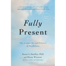 Fully Present: The Science, Art, and Practice of Mindfulness