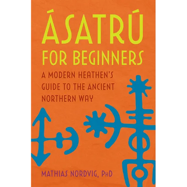 Ásatrú for Beginners: A Modern Heathen's Guide to the Ancient Northern Way