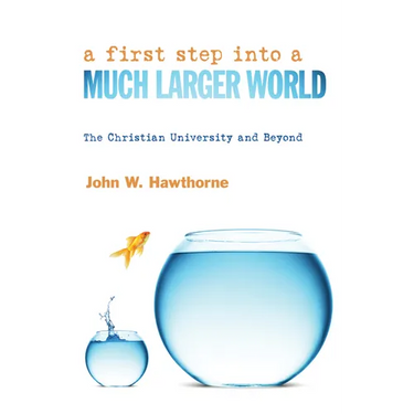 A First Step Into a Much Larger World: The Christian University and Beyond