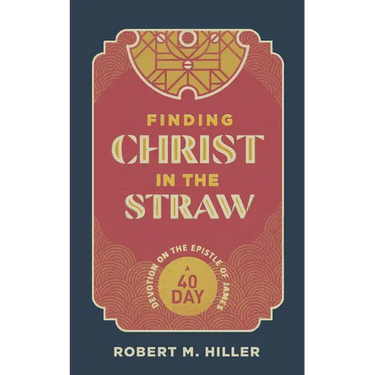 Finding Christ in the Straw: A Forty-Day Devotion on the Epistle of James