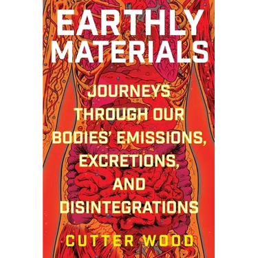 Earthly Materials: Journeys Through Our Bodies' Emissions, Excretions, and Disintegrations