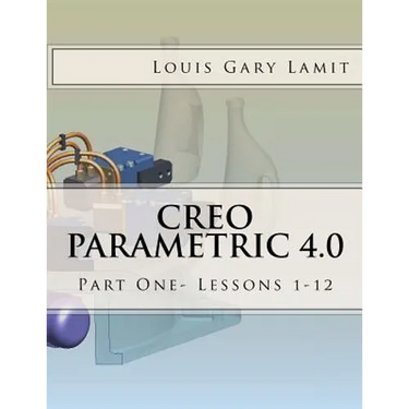 Creo Parametric 4.0: Part One- Lessons 1-12