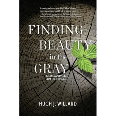 Finding Beauty in the Gray: Stories and Verse from the Third Age