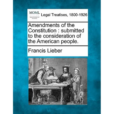 Amendments of the Constitution: Submitted to the Consideration of the American People.