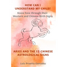 How Can I Understand My Child?: Know how through their Western and Chinese birth signs, Aries and the 12 Chinese Astrological Signs