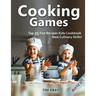Cooking Games: Top 35 Fun Recipes Kids Cookbook New Culinary Skills!