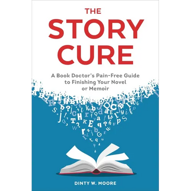 The Story Cure: A Book Doctor's Pain-Free Guide to Finishing Your Novel or Memoir
