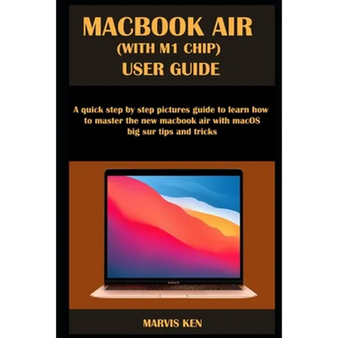 Macbook Air (with M1 Chip) User Guide: A quick step by step pictures guide to learn how to master the new MacBook Air with macOS Big Sur tips and tric