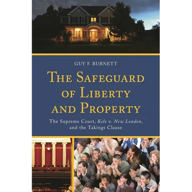 The Safeguard of Liberty and Property: The Supreme Court, Kelo V. New London, and the Takings Clause