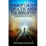 Immortality, Death and the Hereafter: Exposing mankind's most enduring deception about the soul
