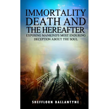 Immortality, Death and the Hereafter: Exposing mankind's most enduring deception about the soul