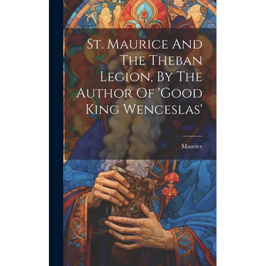 St. Maurice And The Theban Legion, By The Author Of 'good King Wenceslas'