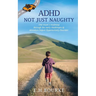 ADHD Not Just Naughty: One mum's roadmap through the early challenges of ADHD