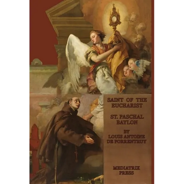 The Saint of the Eucharist: Saint Paschal Baylon: Saint: St. Paschal Baylon