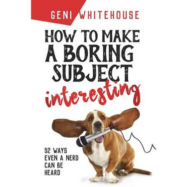 How to Make a Boring Subject Interesting: 52 Ways Even a Nerd Can Be Heard