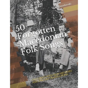 50 Forgotten Macedonian Folk Songs: Old Lyrics with New Melodies and English Translations