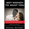 Get Women to Want You: How To Effortlessly Attract Women Into Your Life
